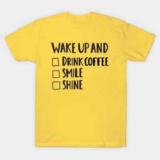 Wake Up & Drink Coffee, Smile, Shine - Funny Positive Quotes T-Shirt